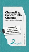 Flyer for Channeling Concern into Change: Learn, Reflect, Create, Heal including location and time information over a teal background with an illustration of a teal ribbon made of hearts representing support for survivors.